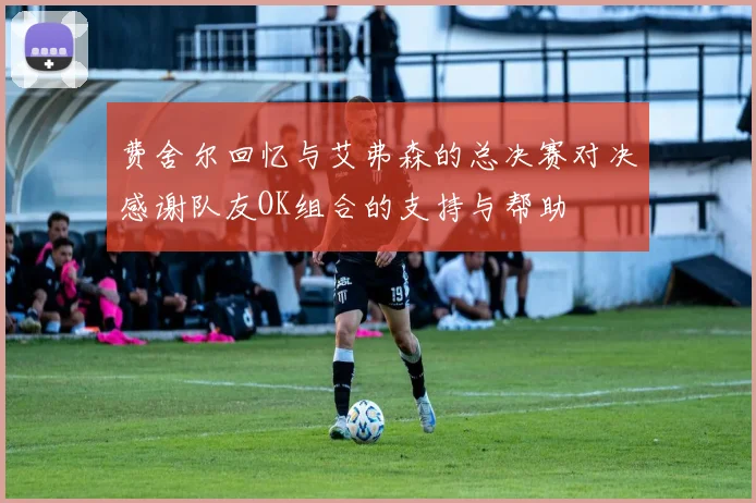 费舍尔回忆与艾弗森的总决赛对决感谢队友OK组合的支持与帮助
