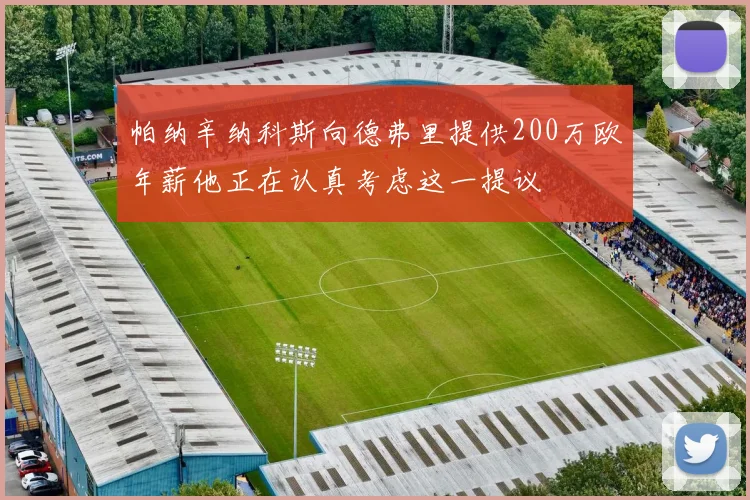 帕纳辛纳科斯向德弗里提供200万欧年薪他正在认真考虑这一提议